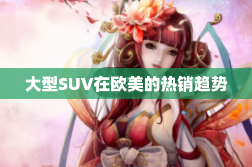 大型SUV在欧美的热销趋势
