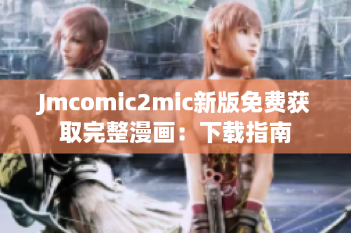Jmcomic2mic新版免费获取完整漫画：下载指南