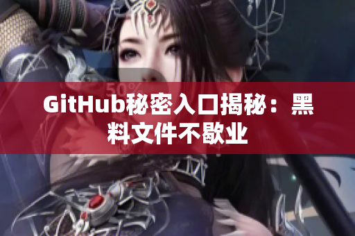 GitHub秘密入口揭秘：黑料文件不歇业