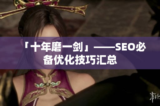 「十年磨一剑」——SEO必备优化技巧汇总
