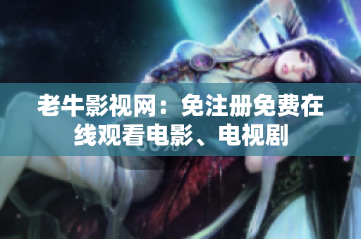 老牛影视网：免注册免费在线观看电影、电视剧