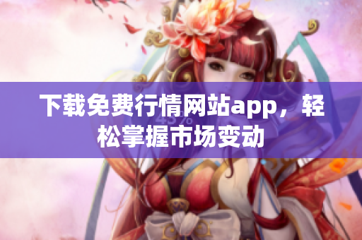 下载免费行情网站app，轻松掌握市场变动
