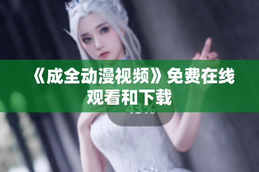《成全动漫视频》免费在线观看和下载