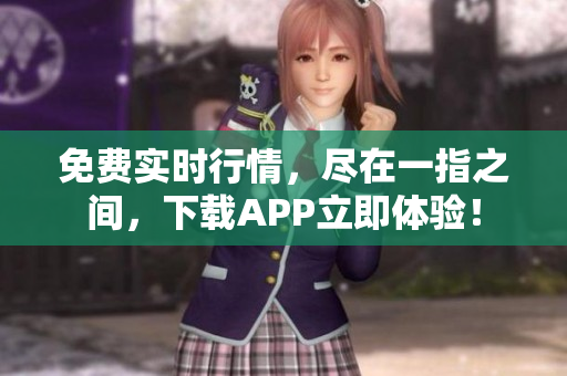 免费实时行情，尽在一指之间，下载APP立即体验！