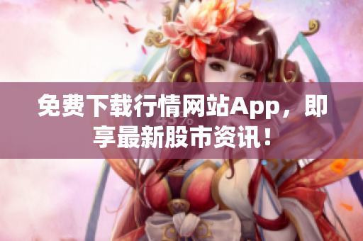 免费下载行情网站App，即享最新股市资讯！