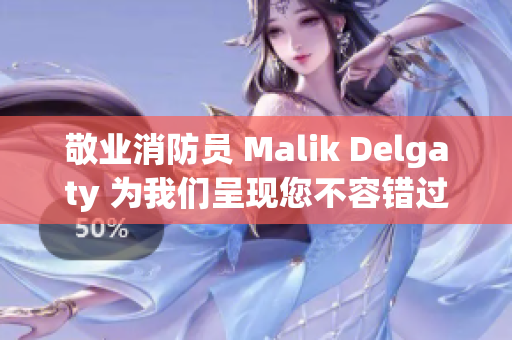 敬业消防员 Malik Delgaty 为我们呈现您不容错过的系列故事