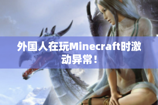 外国人在玩Minecraft时激动异常！