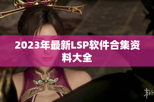 2023年最新LSP软件合集资料大全
