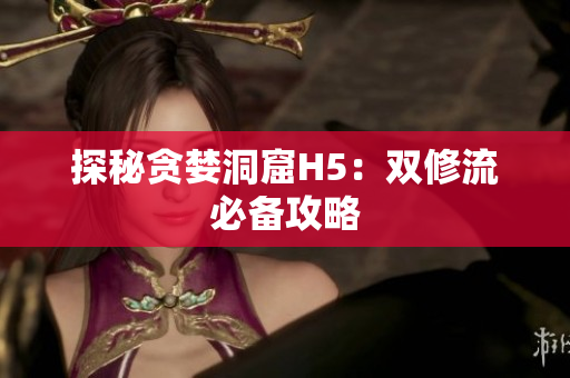 探秘贪婪洞窟H5：双修流必备攻略