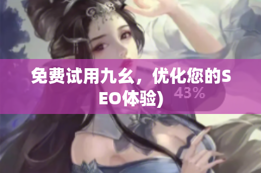 免费试用九幺，优化您的SEO体验)