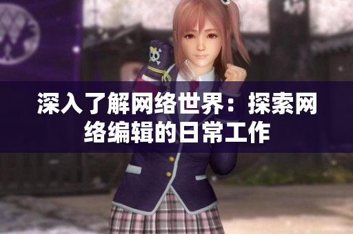 深入了解网络世界：探索网络编辑的日常工作