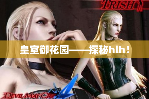 皇室御花园——探秘hlh！