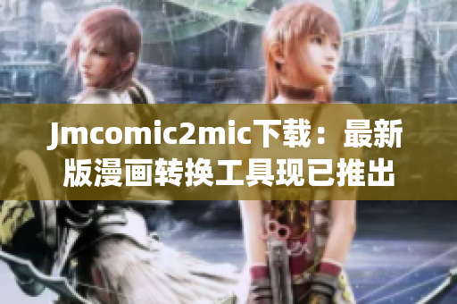 Jmcomic2mic下载：最新版漫画转换工具现已推出
