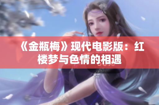 《金瓶梅》现代电影版：红楼梦与色情的相遇