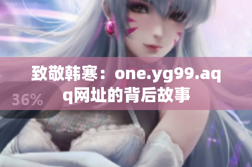 致敬韩寒：one.yg99.aqq网址的背后故事