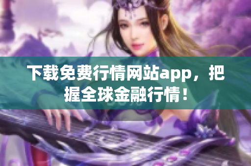 下载免费行情网站app，把握全球金融行情！