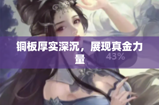 铜板厚实深沉，展现真金力量