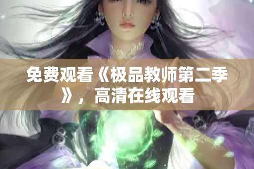 免费观看《极品教师第二季》，高清在线观看