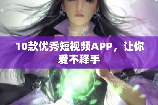 10款优秀短视频APP，让你爱不释手