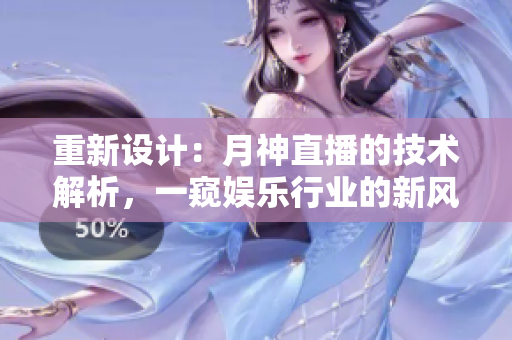 重新设计：月神直播的技术解析，一窥娱乐行业的新风向