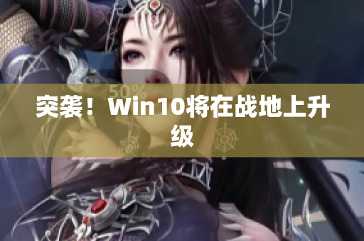 突袭！Win10将在战地上升级
