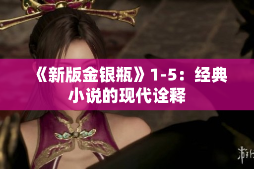 《新版金银瓶》1-5：经典小说的现代诠释