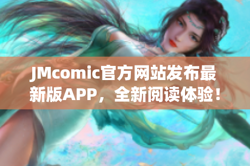 JMcomic官方网站发布最新版APP，全新阅读体验！