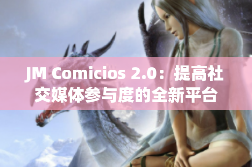 JM Comicios 2.0：提高社交媒体参与度的全新平台