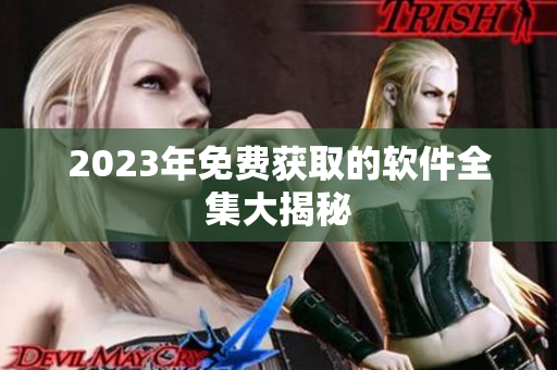 2023年免费获取的软件全集大揭秘