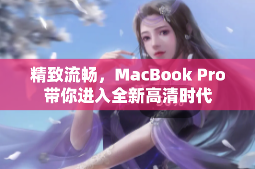 精致流畅，MacBook Pro带你进入全新高清时代