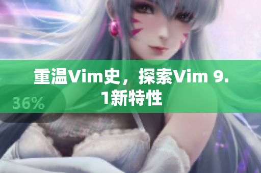 重温Vim史，探索Vim 9.1新特性