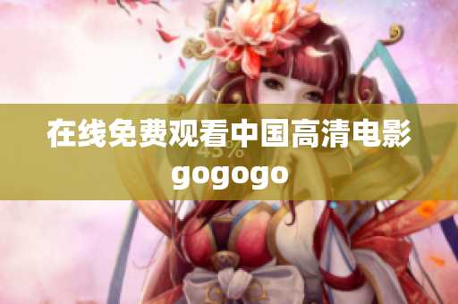 在线免费观看中国高清电影gogogo