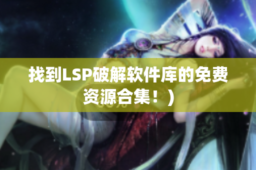 找到LSP破解软件库的免费资源合集！)