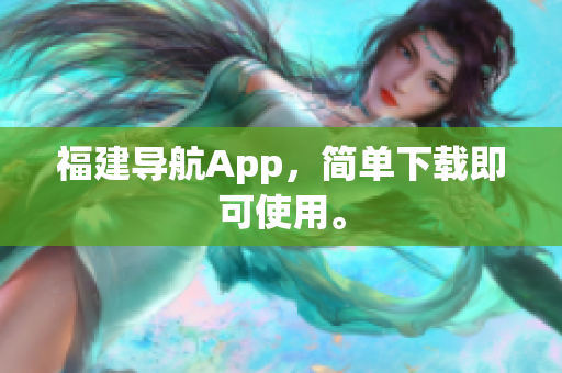 福建导航App，简单下载即可使用。