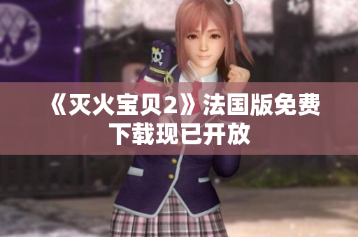 《灭火宝贝2》法国版免费下载现已开放