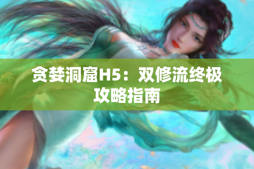 贪婪洞窟H5：双修流终极攻略指南