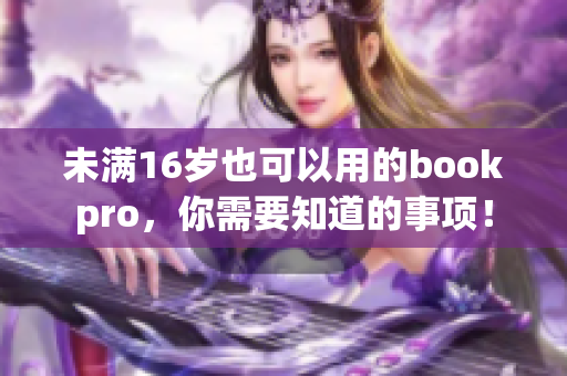 未满16岁也可以用的bookpro，你需要知道的事项！