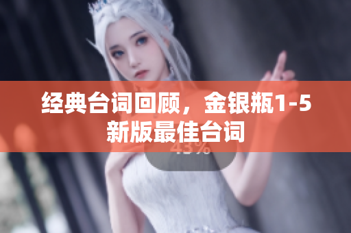 经典台词回顾，金银瓶1-5新版最佳台词