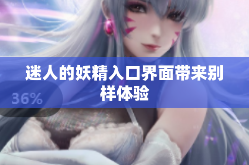 迷人的妖精入口界面带来别样体验