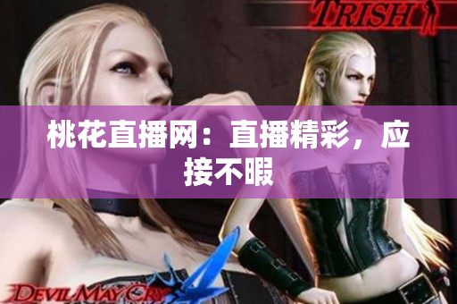 桃花直播网：直播精彩，应接不暇