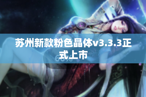 苏州新款粉色晶体v3.3.3正式上市