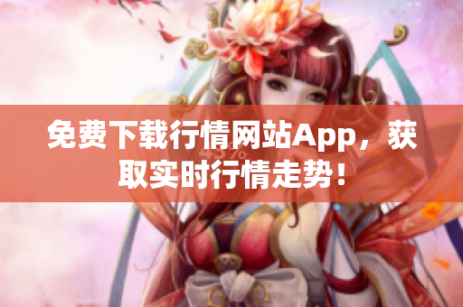 免费下载行情网站App，获取实时行情走势！