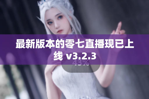 最新版本的零七直播现已上线 v3.2.3
