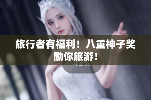 旅行者有福利！八重神子奖励你旅游！
