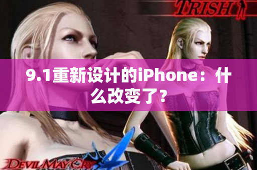 9.1重新设计的iPhone：什么改变了？