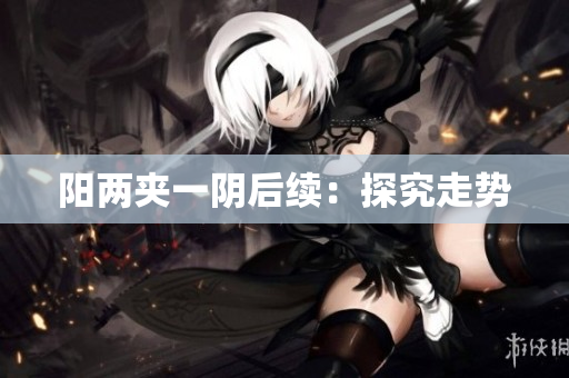 阳两夹一阴后续：探究走势