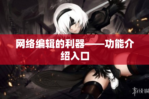 网络编辑的利器——功能介绍入口