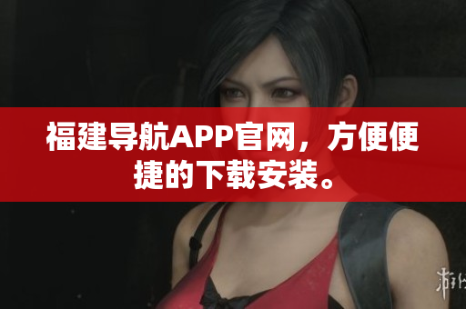 福建导航APP官网，方便便捷的下载安装。