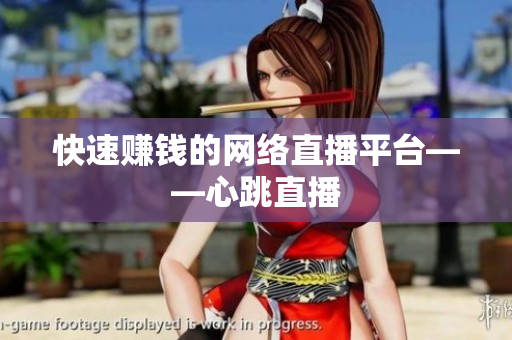 快速赚钱的网络直播平台——心跳直播