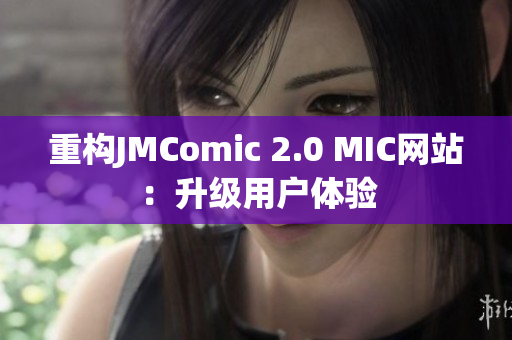 重构JMComic 2.0 MIC网站：升级用户体验